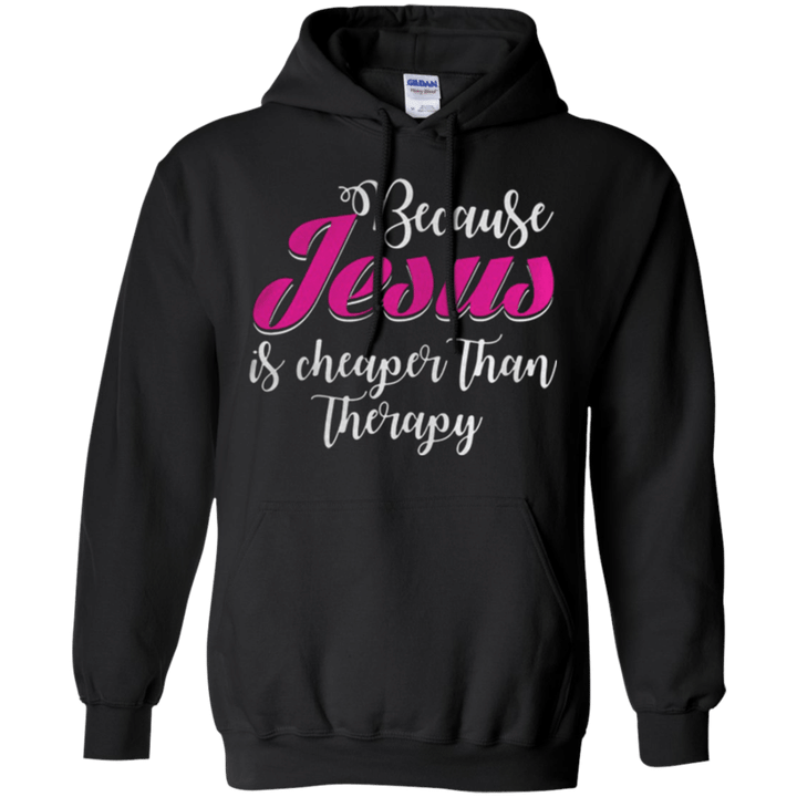Because Jesus If Cheaper Than Therapy Hoodie