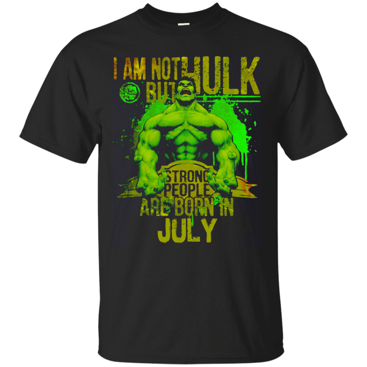 I am not Hulk but strong people are born in July T shirt