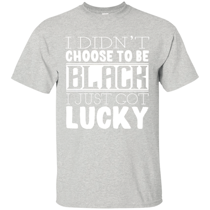 I Didnt Choose To Be Black I Just Got Lucky Shirt