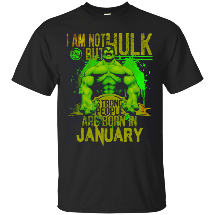 I am not Hulk but strong people are born in January T shirt