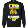 Never underestimate A man who loves Minions and was born in June G180