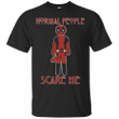 Normal people scare me - Deadpool T shirt