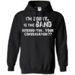 Im sorry is the band interrupting your conversation Hoodie