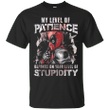 My level of Patience depends on your level of Stupidity T shirt