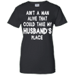 Aint a man alive that could take My husbands place Ladies shirt