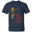 What if Zelda was a girl its a joke T shirt