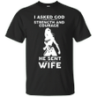 i asked god for strength and courage he sent me my wife tee