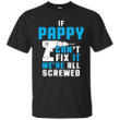 Grandpa tshirt - If PAPPY Cant Fix It Were All Screwed