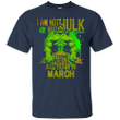I am not Hulk but strong people are born in March T shirt