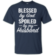 Blessed by God spoiled by my Husband T shirt