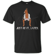 Just Do It later with Bojack funny T shirt