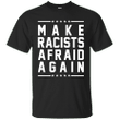 Make Racists afraid again - Anti Trump T shirt