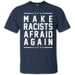 Make Racists afraid again - Anti Trump T shirt