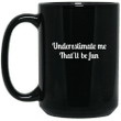 Underestimate me thatll be fun mug