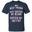 My Best Friend May Not Be My Sister By Blood Shirt T shirt