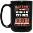 Walk Away I Have Anger Issies And A Serious Dislike For Stupid People