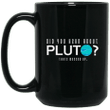 Did you hear about pluto thats messed up psych mug