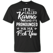 Its called Karma and its pronounced T shirt