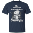 We are never too old for snoopy T shirt