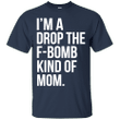 Im A Drop The F-bomb Kind Of Mom G200 Gildan Ultra Cotton T-Shirt