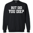 But Did You Die G180 Gildan Crewneck Pullover Sweatshirt 8 oz