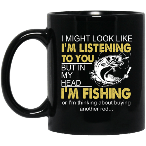I Might Look Like I'm Listening To You But In My Head I'm Fishing Or I'm Thinking About Buying Another Rod Shirt Funny Fishing Mug