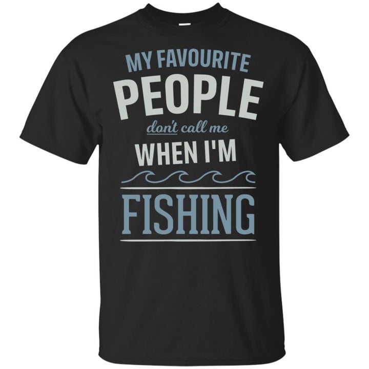 My favourite people don�t call me when I�m fishing shirt