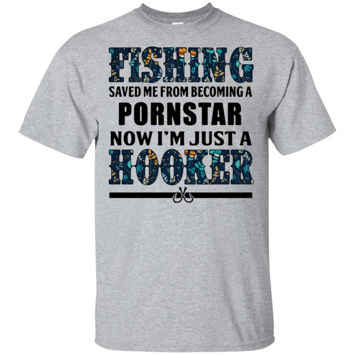 Fishing saved me from becoming a pornstar now I�m just a hooker shirt