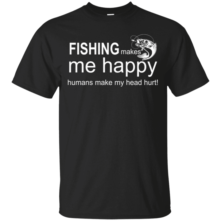 Fishing makes me happy human make my head hurt Shirt