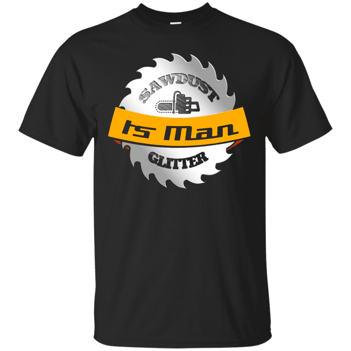 Sawdust Is Man Glitter Funny T-Shirt Cool Woodworking Gift
