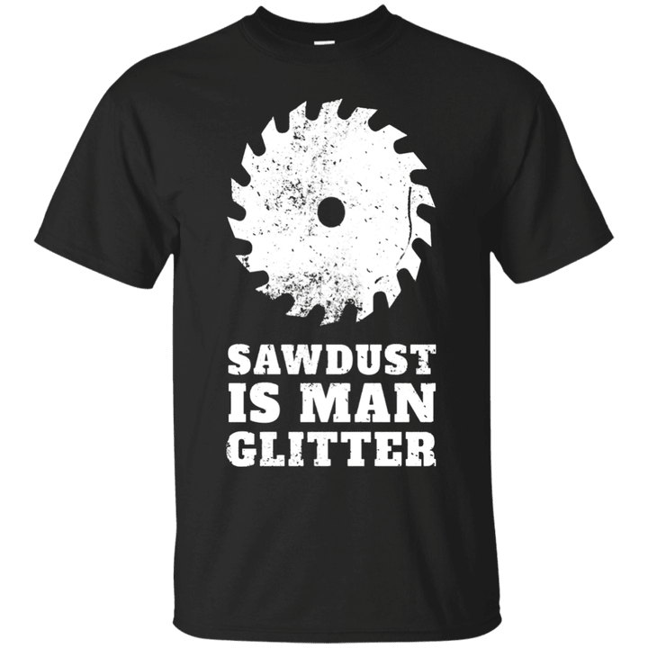 Sawdust is Man Glitter T-shirt Woodwork and Lumberjack Tee