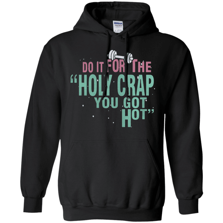 Do It For The Holy Crap You Got Hot G185 Gildan Pullover Hoodie 8 oz