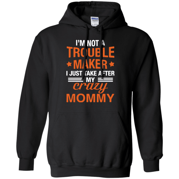 Im not a trouble maker I just take after my crazy Hoodie