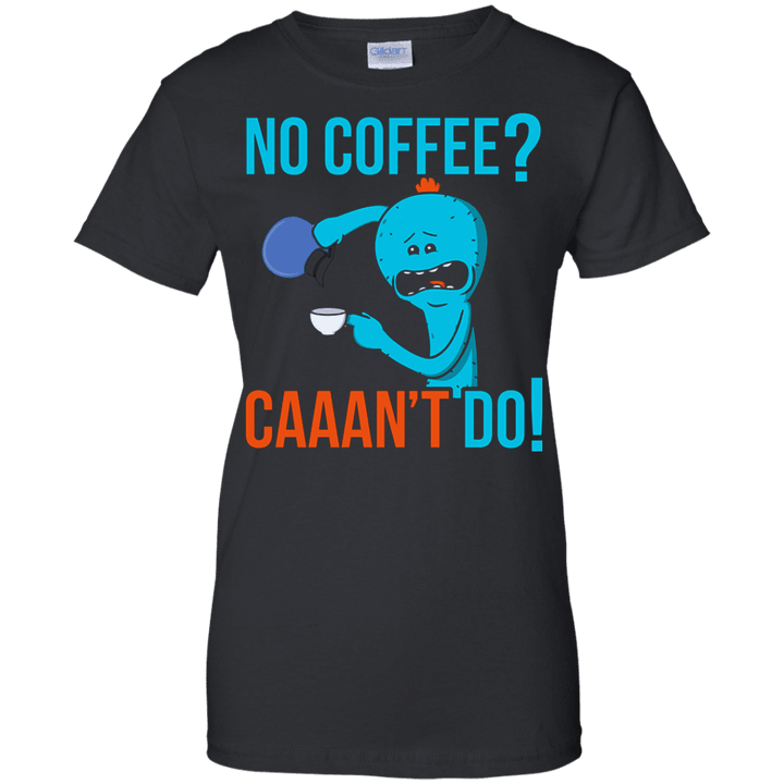 Rick And Morty - No Coffee Caaamt Do Ladies shirt
