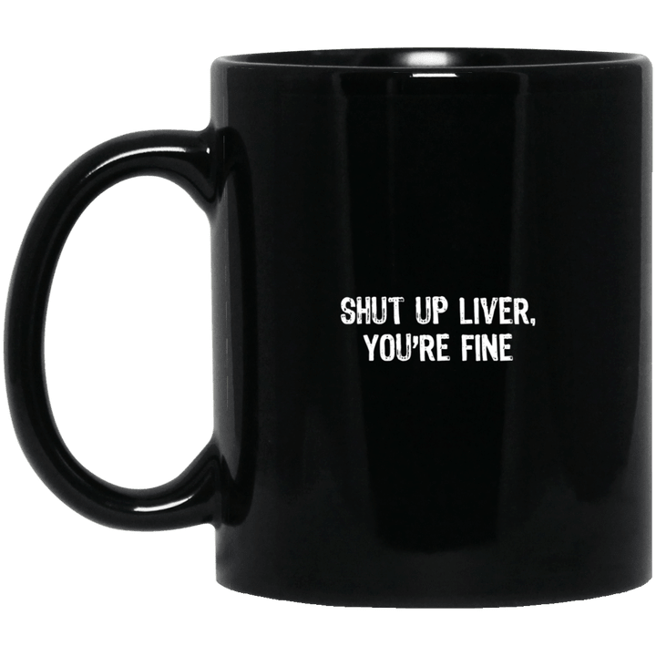 Shut up liver youre fine mug