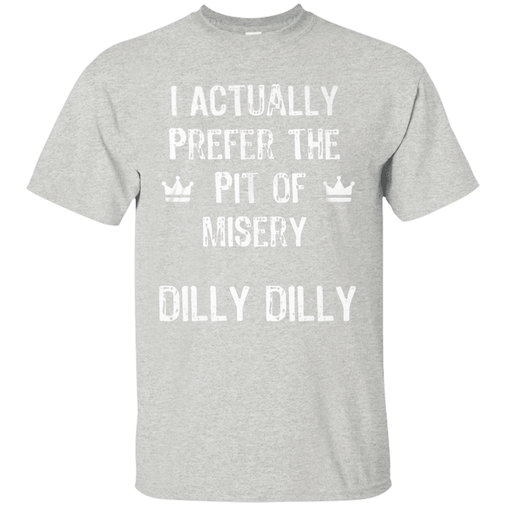 I actually prefer the pit of misery dilly dilly shirt