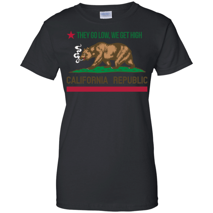 When They Go Low We Get High California Ladies shirt