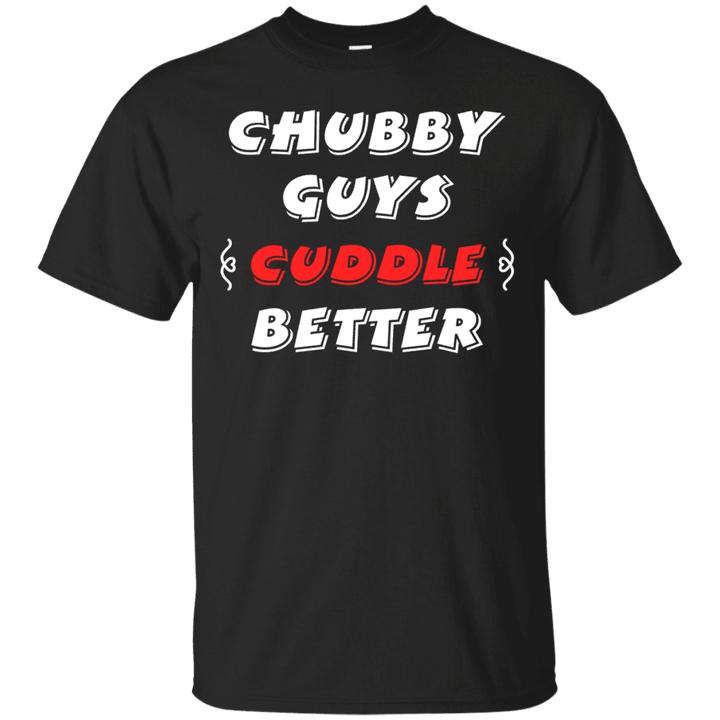 Chubby Guys Cuddle Better Apparel