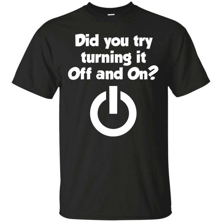 Did You Turn It Off And On Again Tech Support Gift Apparel