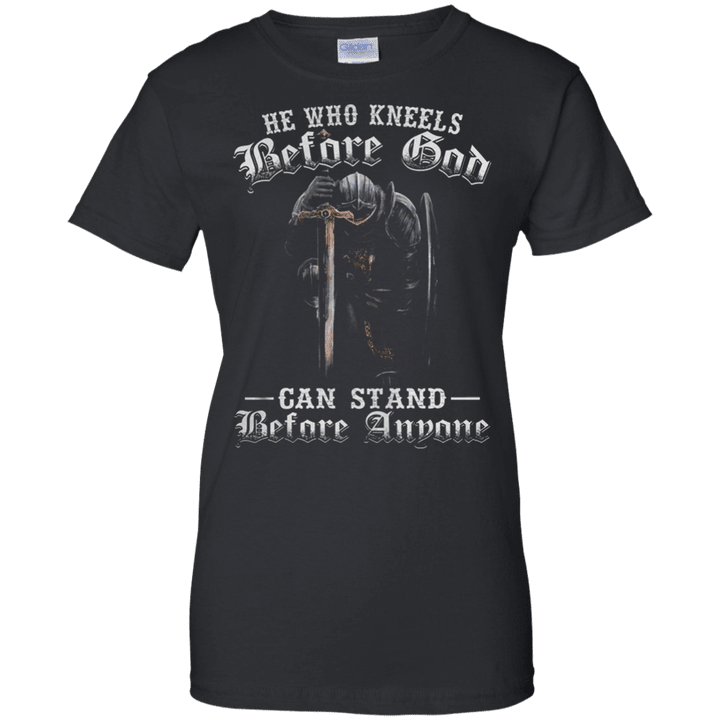 He who kneels before god can stand before anyone Ladies shirt