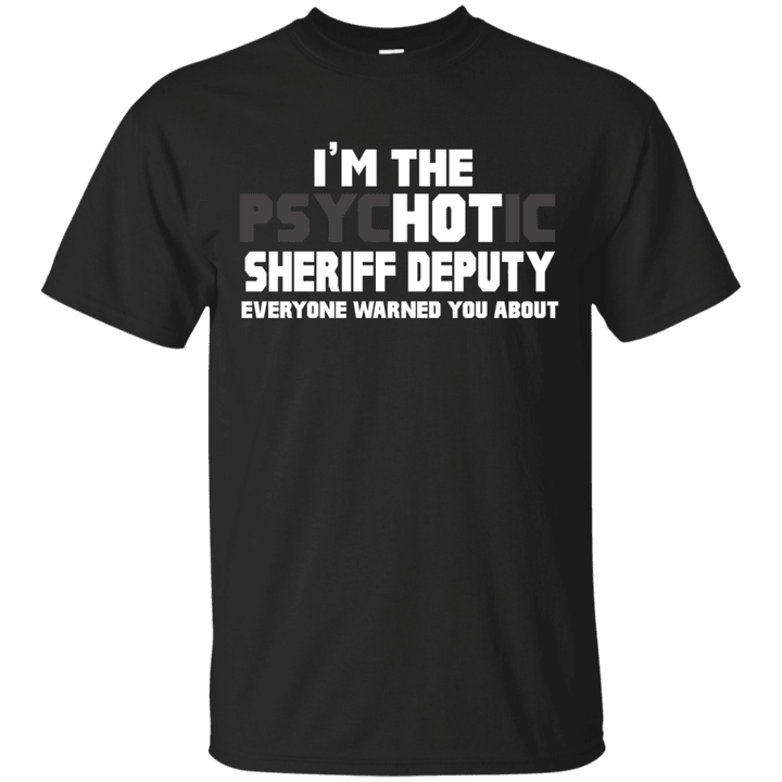 Im The Psychotic Hot Sheriff Deputy Funny Gift Apparel