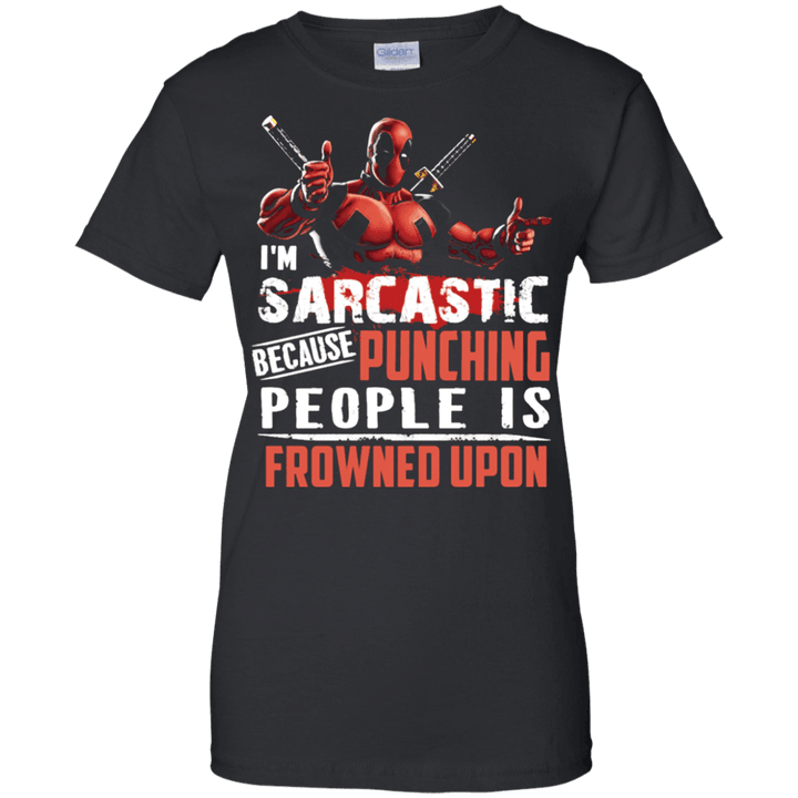 Deadpool Shirt Im Sarcastic Because Punching People Is Frowned Upon L
