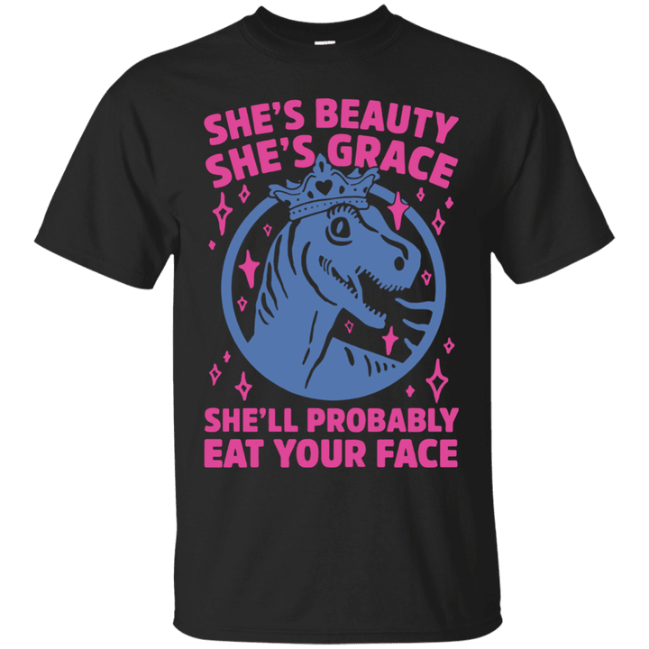 Shes beauty shes grace shell probably eat your face T shirt