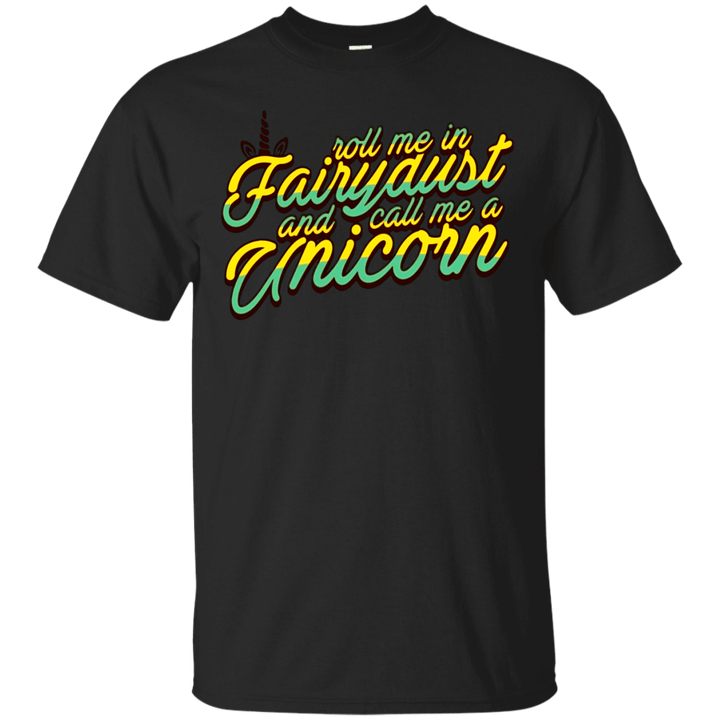ROLL ME IN FAIRYDUST AND CALL ME A UNICORN T-SHIRT