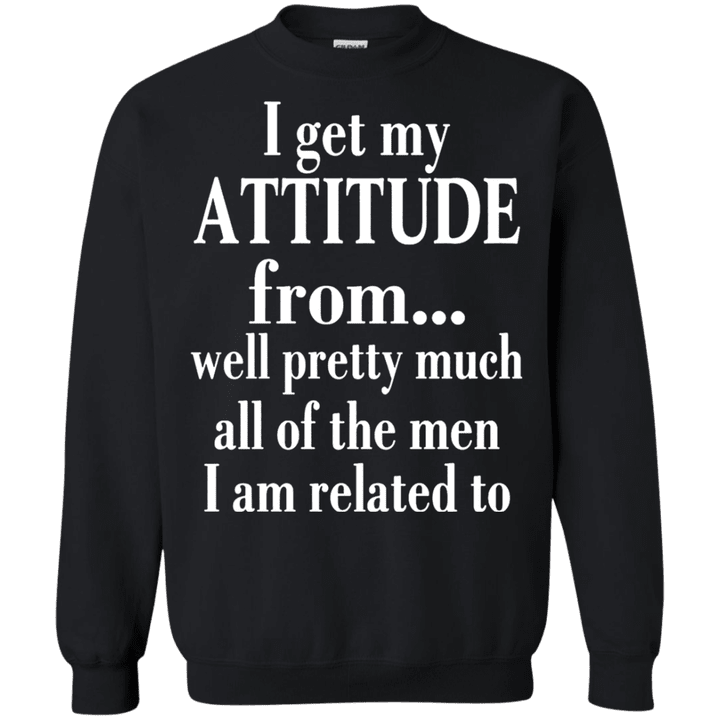 I Get My Attitude From The Men I Am Related G180 Gildan Crewneck Pullo