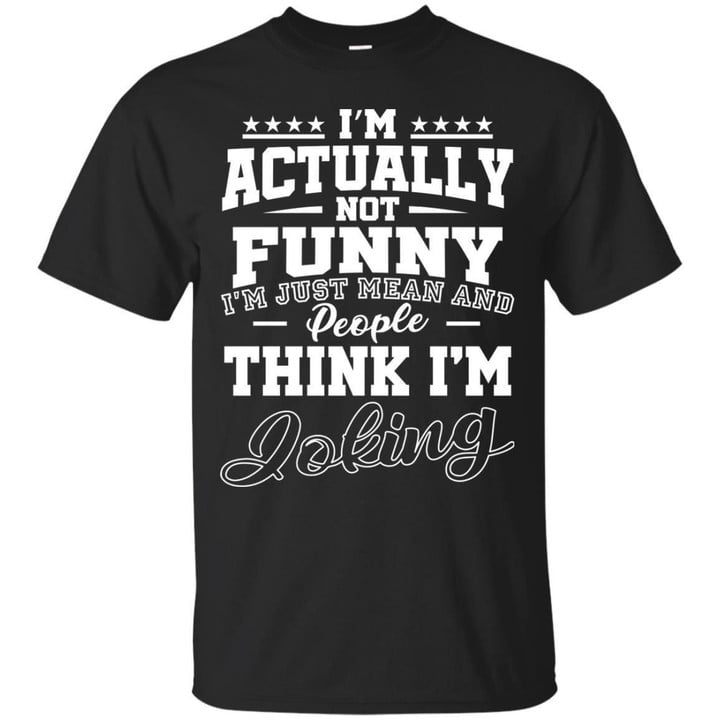 Im Actually Not Funny Im Just Mean And People Think Im Foking Shirt