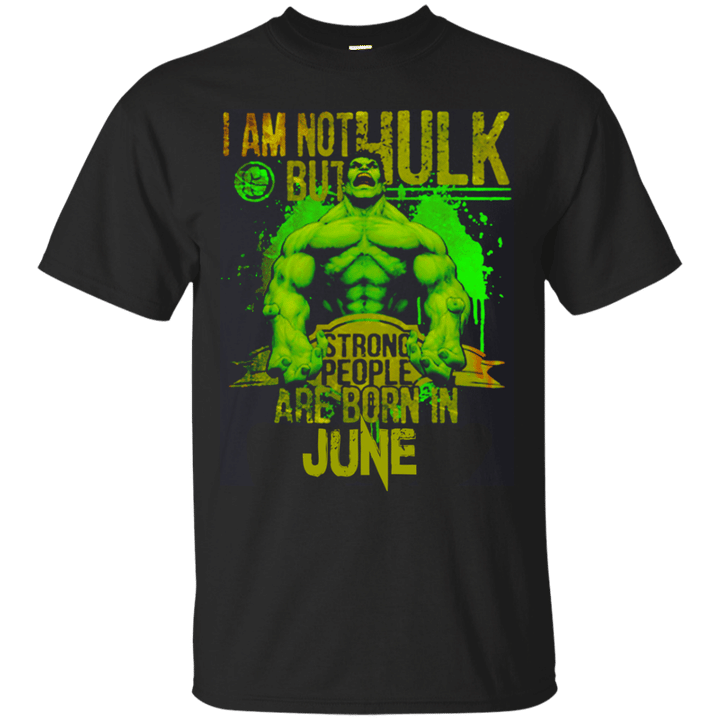 I am not Hulk but strong people are born in June T shirt