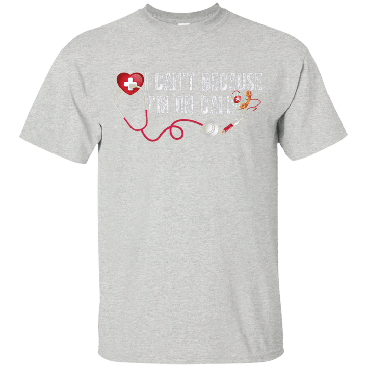 I cant because im on call nurses doctors t shirt