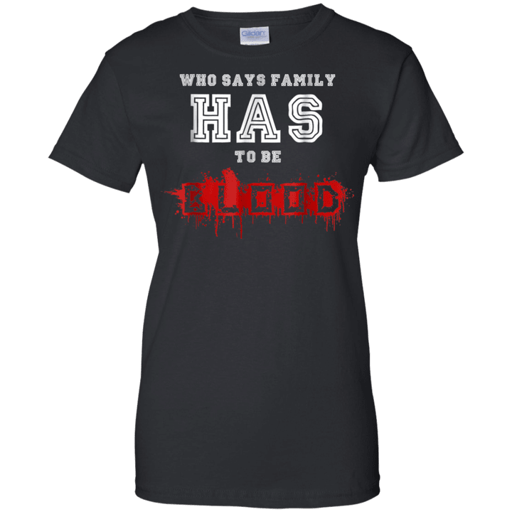 INTENSE T-SHIRT - Who says family has to be blood Ladies shirt
