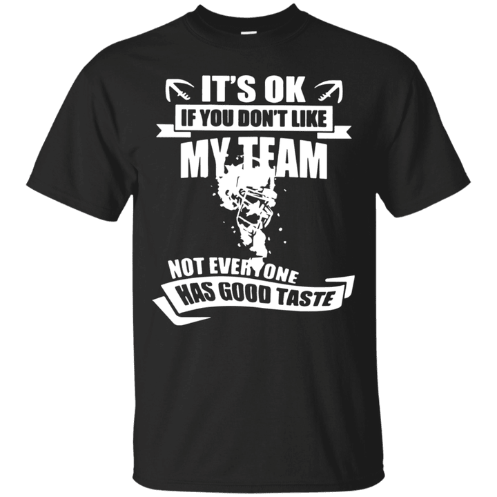 Its ok if you dont like my team not everyone has good taste T shirt